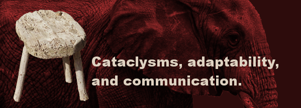 cataclysms, adaptability, and communication.